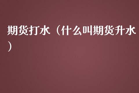 期货打水（什么叫期货升水） (https://www.njaxzs.com/) 期货直播间 第1张