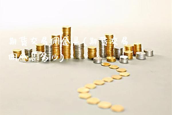 期货交易佣金是(期货交易佣金是多少) (https://www.njaxzs.com/) 期货直播间 第1张
