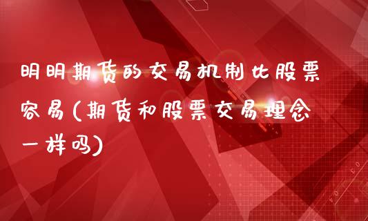 明明期货的交易机制比股票容易(期货和股票交易理念一样吗) 期货开户 第1张-爱新财经 明明期货的交易机制比股票容易(期货和股票交易理念一样吗) (https://www.njaxzs.com/) 期货开户 第1张