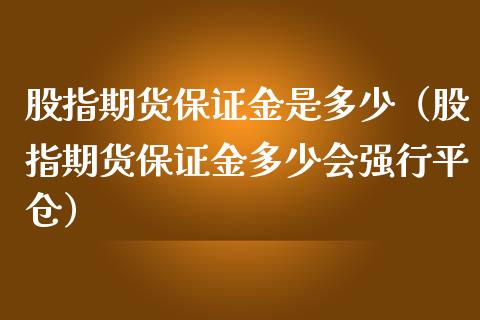 股指期货保证金是多少（股指期货保证金多少会强行平仓） (https://www.njaxzs.com/) 内盘期货 第1张
