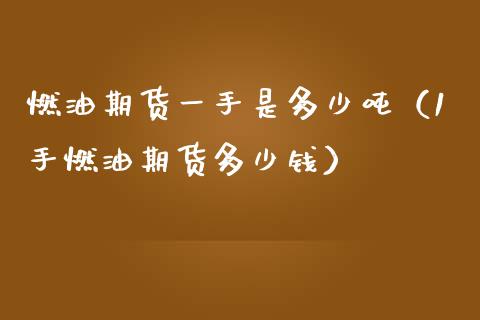 燃油期货一手是多少（1手燃油期货多少钱） (https://www.njaxzs.com/) 期货直播间 第1张