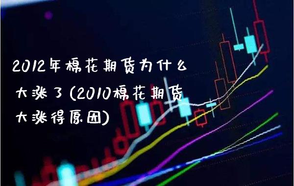 2012年棉花期货为什么大涨了(2010棉花期货大涨得原因) (https://www.njaxzs.com/) 黄金期货 第1张