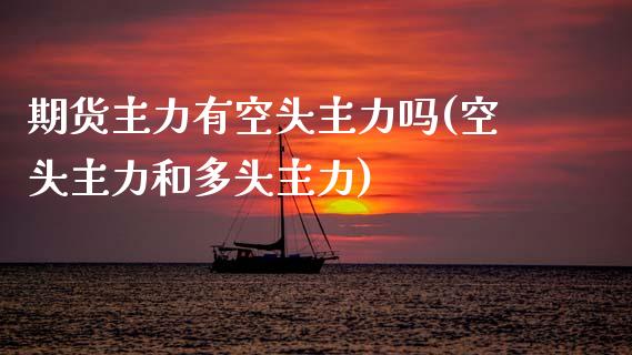 期货主力有空头主力吗(空头主力和多头主力) (https://www.njaxzs.com/) 期货行情 第1张