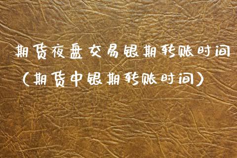 期货夜盘交易银期转账时间（期货中银期转账时间） (https://www.njaxzs.com/) 期货直播间 第1张