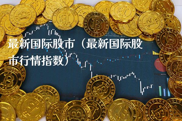 最新国际股市（最新国际股市行情指数） (https://www.njaxzs.com/) 期货直播间 第1张