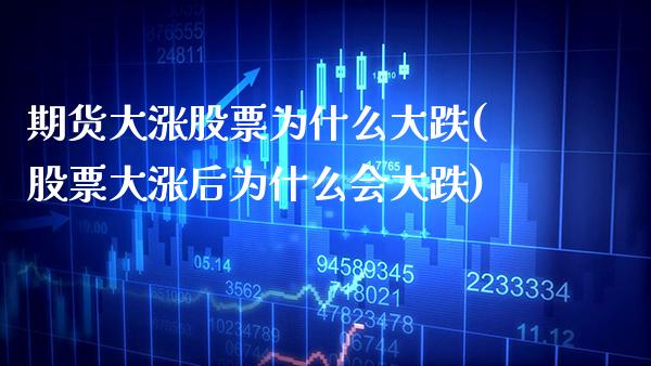 期货大涨股票为什么大跌(股票大涨后为什么会大跌) 期货开户 第1张-爱新财经 期货大涨股票为什么大跌(股票大涨后为什么会大跌) (https://www.njaxzs.com/) 期货开户 第1张