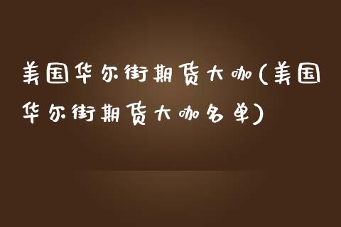 美国华尔街期货大咖(美国华尔街期货大咖名单) (https://www.njaxzs.com/) 期货投资 第1张
