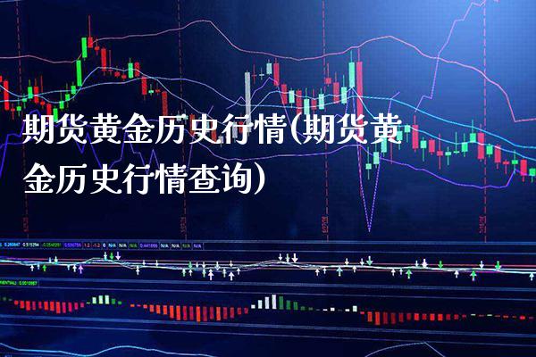 期货黄金历史行情(期货黄金历史行情查询) (https://www.njaxzs.com/) 期货开户 第1张