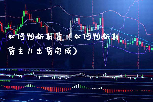 如何判断期货（如何判断期货主力出货完成） (https://www.njaxzs.com/) 原油期货 第1张