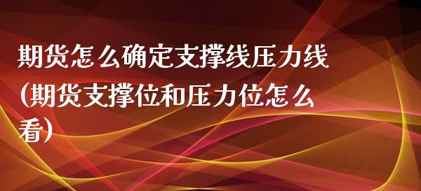 期货怎么确定支撑线压力线(期货支撑位和压力位怎么看) (https://www.njaxzs.com/) 内盘期货 第1张