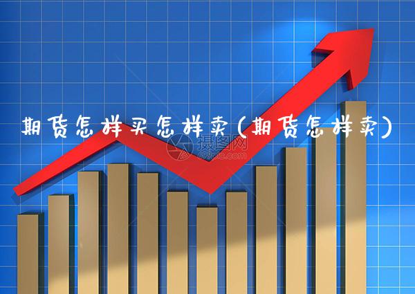 期货怎样买怎样卖(期货怎样卖) (https://www.njaxzs.com/) 期货行情 第1张
