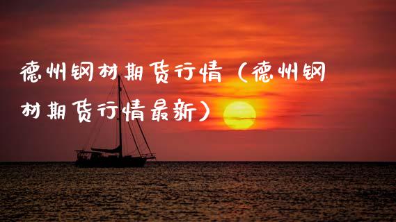 德州钢材期货行情（德州钢材期货行情最新） (https://www.njaxzs.com/) 原油期货 第1张