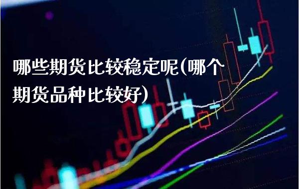 哪些期货比较稳定呢(哪个期货品种比较好) (https://www.njaxzs.com/) 黄金期货 第1张