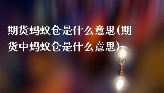 期货蚂蚁仓是什么意思(期货中蚂蚁仓是什么意思) (https://www.njaxzs.com/) 原油期货 第1张