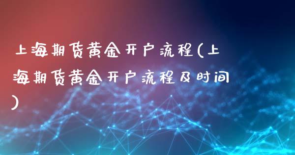上海期货黄金开户流程(上海期货黄金开户流程及时间) (https://www.njaxzs.com/) 黄金期货 第1张