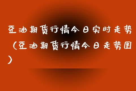 豆油期货行情今日实时走势（豆油期货行情今日走势图） (https://www.njaxzs.com/) 期货直播间 第1张
