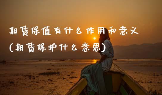 期货保值有什么作用和意义(期货保护什么意思) (https://www.njaxzs.com/) 期货直播间 第1张