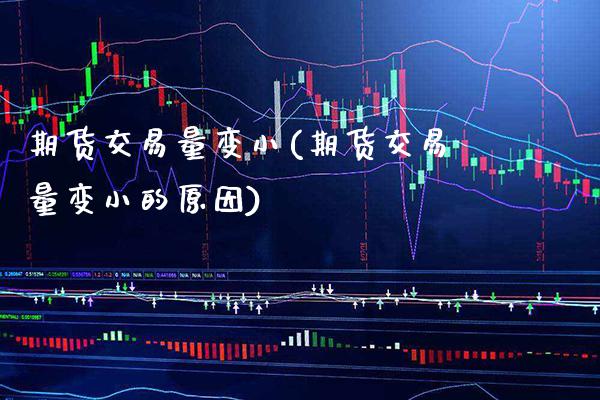期货交易量变小(期货交易量变小的原因) (https://www.njaxzs.com/) 期货开户 第1张