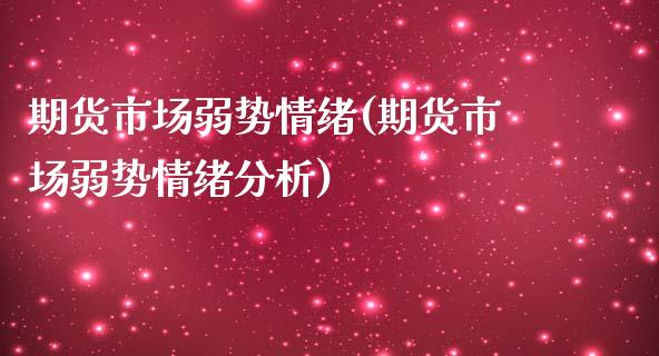 期货市场弱势情绪(期货市场弱势情绪分析) (https://www.njaxzs.com/) 期货直播间 第1张