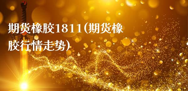 期货橡胶1811(期货橡胶行情走势) (https://www.njaxzs.com/) 黄金期货 第1张