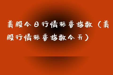 美股今日行情标普指数（美股行情标普指数今天） (https://www.njaxzs.com/) 期货行情 第1张