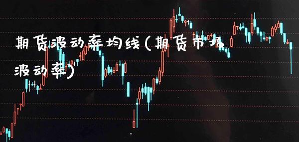 期货波动率均线(期货市场波动率) (https://www.njaxzs.com/) 期货行情 第1张