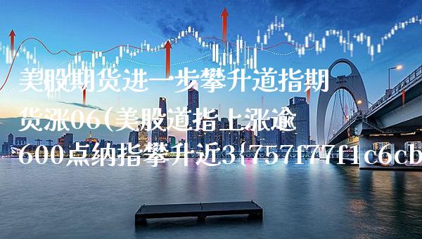 美股期货进一步攀升道指期货涨06(美股道指上涨逾600点纳指攀升近3%) (https://www.njaxzs.com/) 期货投资 第1张