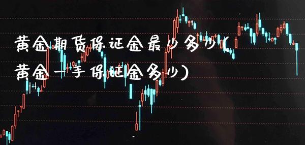 黄金期货保证金最少多少(黄金一手保证金多少) (https://www.njaxzs.com/) 黄金期货 第1张