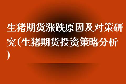 生猪期货涨跌原因及对策研究(生猪期货投资策略分析) (https://www.njaxzs.com/) 期货行情 第1张