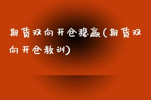 期货双向开仓稳赢(期货双向开仓教训) (https://www.njaxzs.com/) 内盘期货 第1张