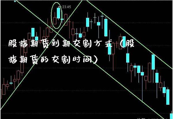 股指期货到期交割方式（股指期货的交割时间） (https://www.njaxzs.com/) 期货直播间 第1张
