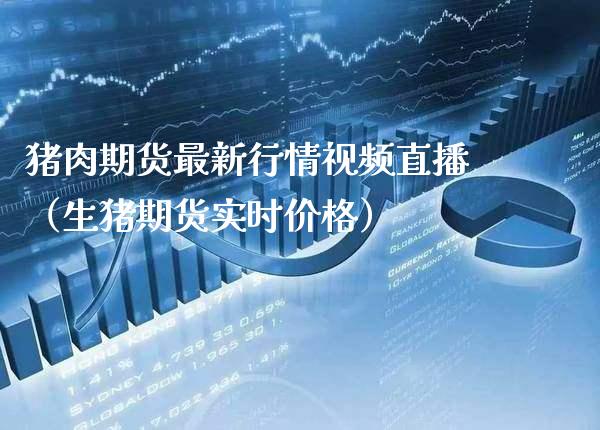 猪肉期货最新行直播（生猪期货实时） (https://www.njaxzs.com/) 内盘期货 第1张