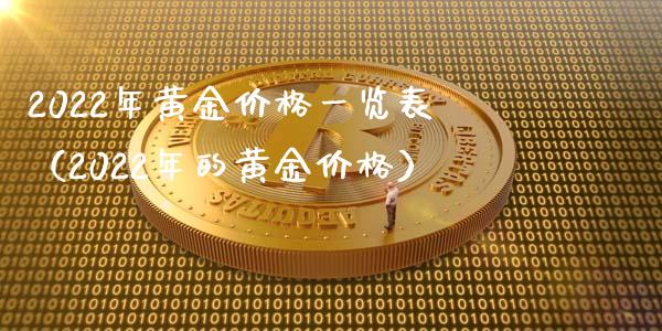 2022年黄金一览表（2022年的黄金） (https://www.njaxzs.com/) 期货直播间 第1张