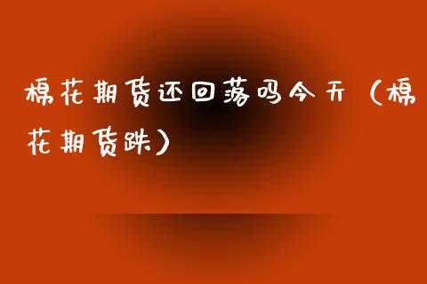 棉花期货还回落吗今天（棉花期货跌） (https://www.njaxzs.com/) 黄金期货 第1张