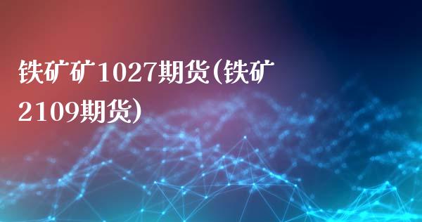 铁矿矿1027期货(铁矿2109期货) (https://www.njaxzs.com/) 期货直播间 第1张