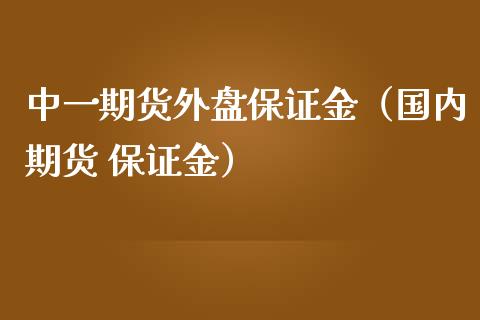 中货外盘保证金（国内期货 保证金） (https://www.njaxzs.com/) 黄金期货 第1张