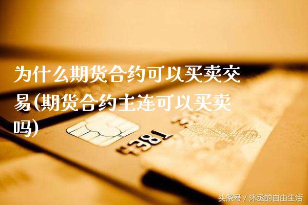 为什么期货合约可以买卖交易(期货合约主连可以买卖吗) (https://www.njaxzs.com/) 期货直播间 第1张