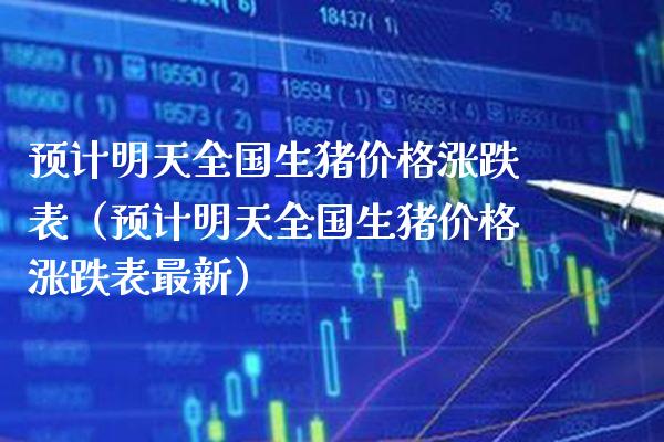 预计明天全国生猪涨跌表(预计明天全国生猪涨跌表最新) 期货直播间 第1张-爱新财经 预计明天全国生猪涨跌表(预计明天全国生猪涨跌表最新) (https://www.njaxzs.com/) 期货直播间 第1张