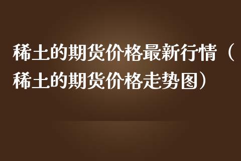 的期货最新行情(的期货走势图) 期货直播间 第1张-爱新财经 的期货最新行情(的期货走势图) (https://www.njaxzs.com/) 期货直播间 第1张