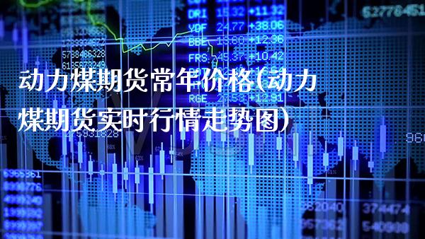 动力煤期货常年价格(动力煤期货实时行情走势图) (https://www.njaxzs.com/) 原油期货 第1张