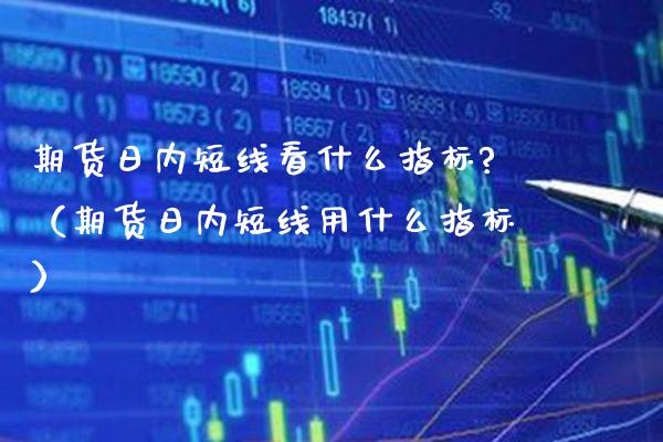 期货日内短线看什么指标?（期货日内短线用什么指标） (https://www.njaxzs.com/) 黄金期货 第1张