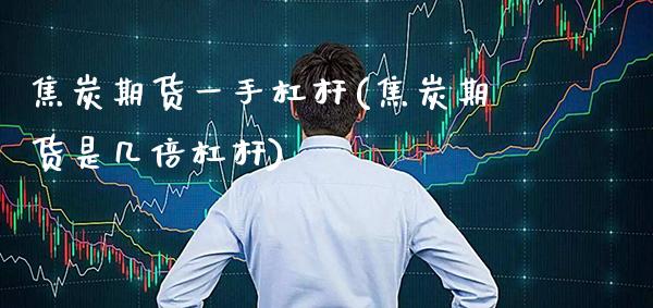 焦炭期货一手杠杆(焦炭期货是几倍杠杆) (https://www.njaxzs.com/) 内盘期货 第1张