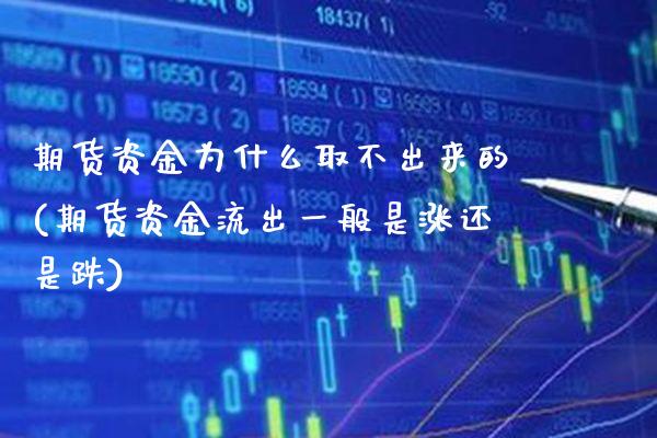 期货资金为什么取不出来的(期货资金流出一般是涨还是跌) (https://www.njaxzs.com/) 原油期货 第1张