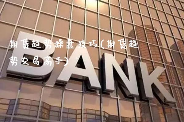 期货趋势操盘技巧(期货趋势交易高手) (https://www.njaxzs.com/) 黄金期货 第1张