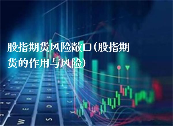 股指期货风险敞口(股指期货的作用与风险) (https://www.njaxzs.com/) 原油期货 第1张