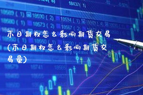 末日期权怎么影响期货交易(末日期权怎么影响期货交易量) (https://www.njaxzs.com/) 期货投资 第1张