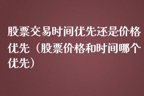 股票交易时间优先还是优先（股票和时间哪个优先） (https://www.njaxzs.com/) 期货开户 第1张