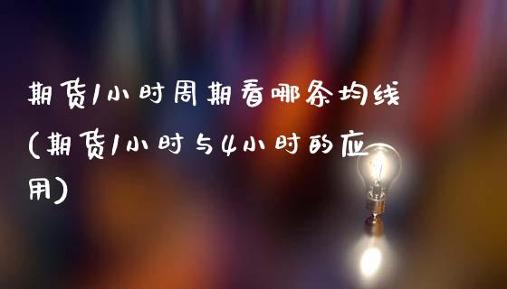 期货1小时周期看哪条均线(期货1小时与4小时的应用) (https://www.njaxzs.com/) 期货直播间 第1张