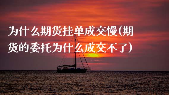 为什么期货挂单成交慢(期货的委托为什么成交不了) (https://www.njaxzs.com/) 内盘期货 第1张