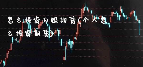 怎么投资白银期货(个人怎么投资期货) (https://www.njaxzs.com/) 期货投资 第1张